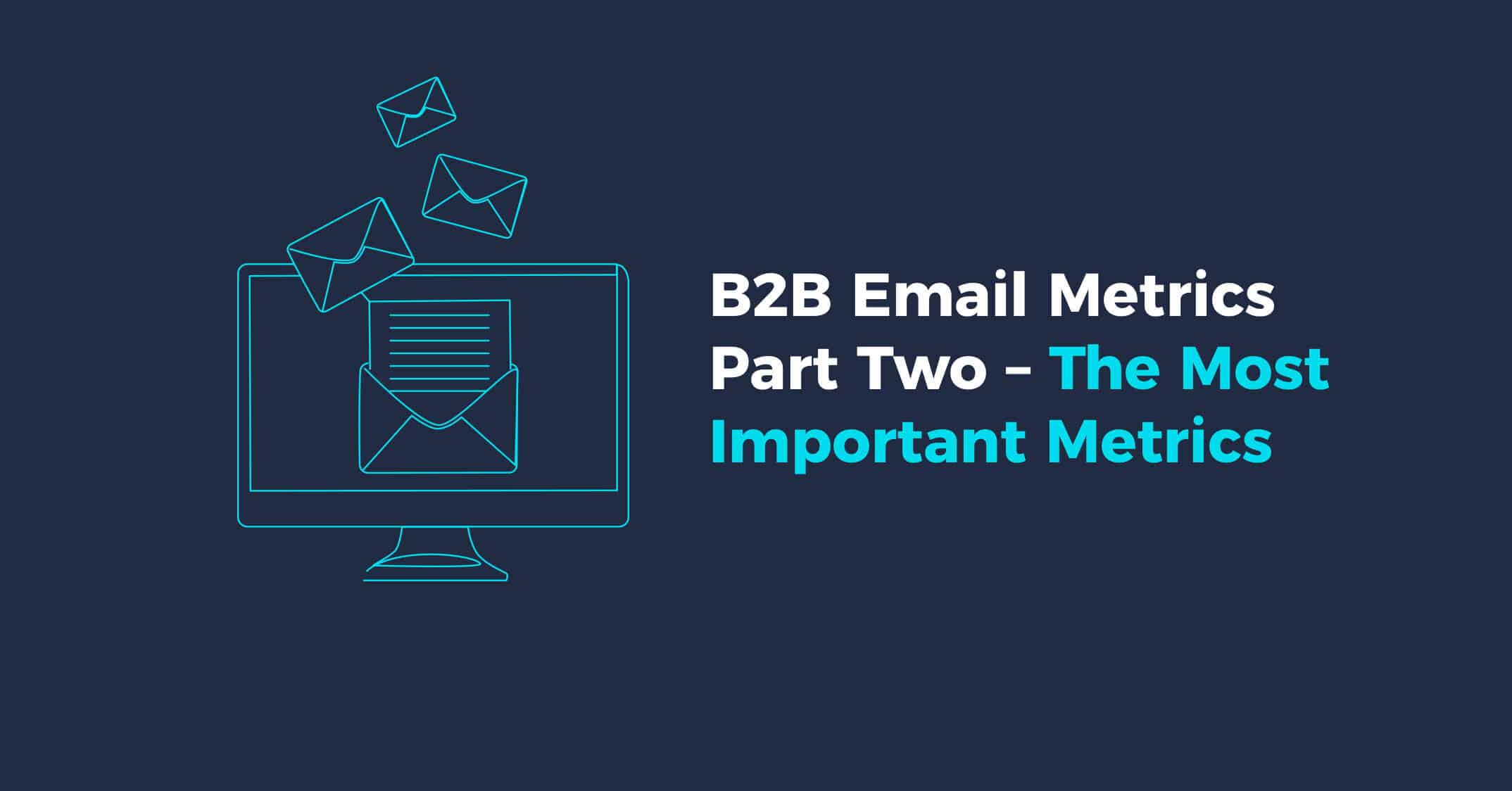 B2B Email Metrics Part One - The Most Important Metrics