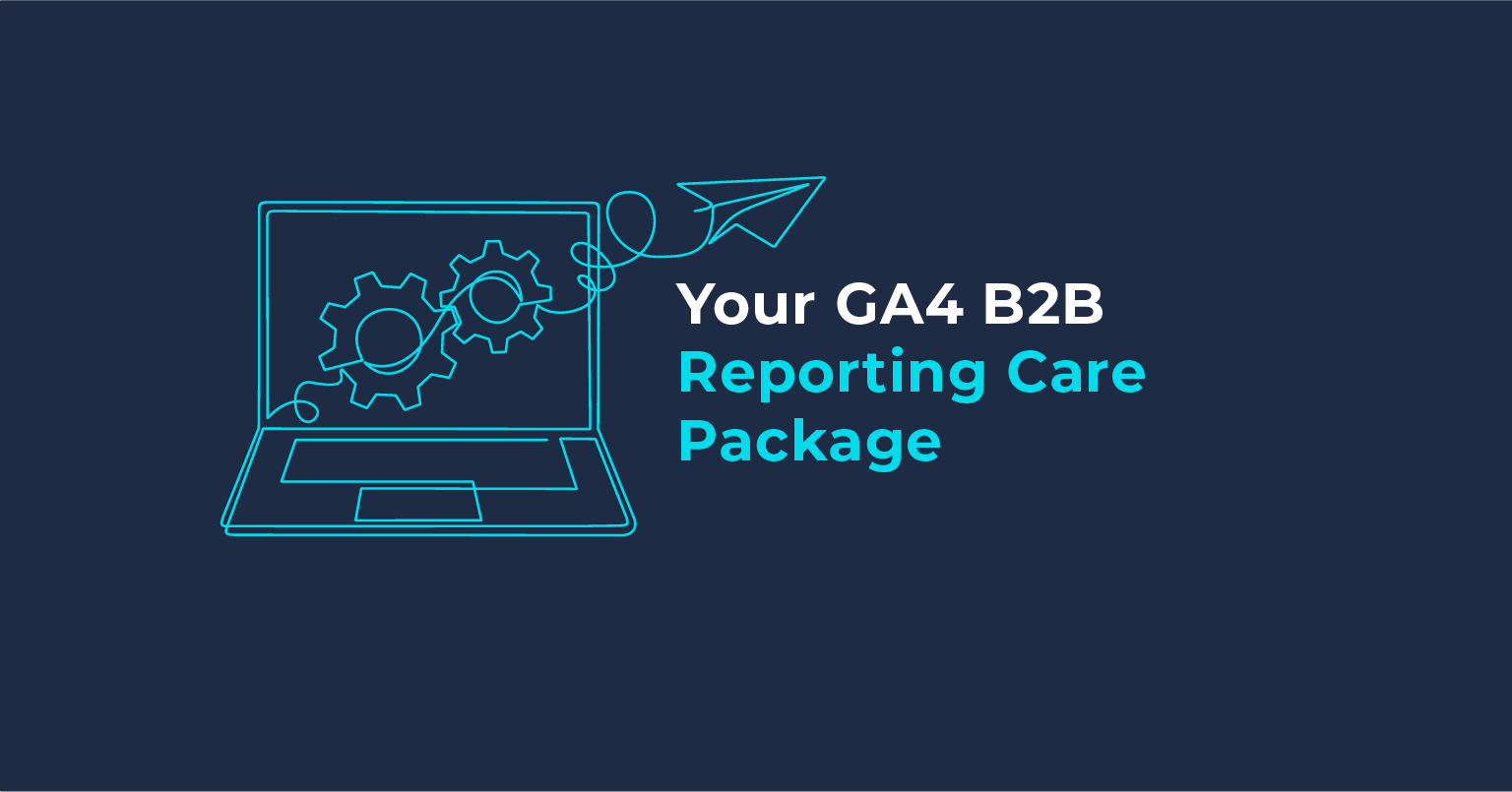 Your GA4 B2B Reporting Care Package