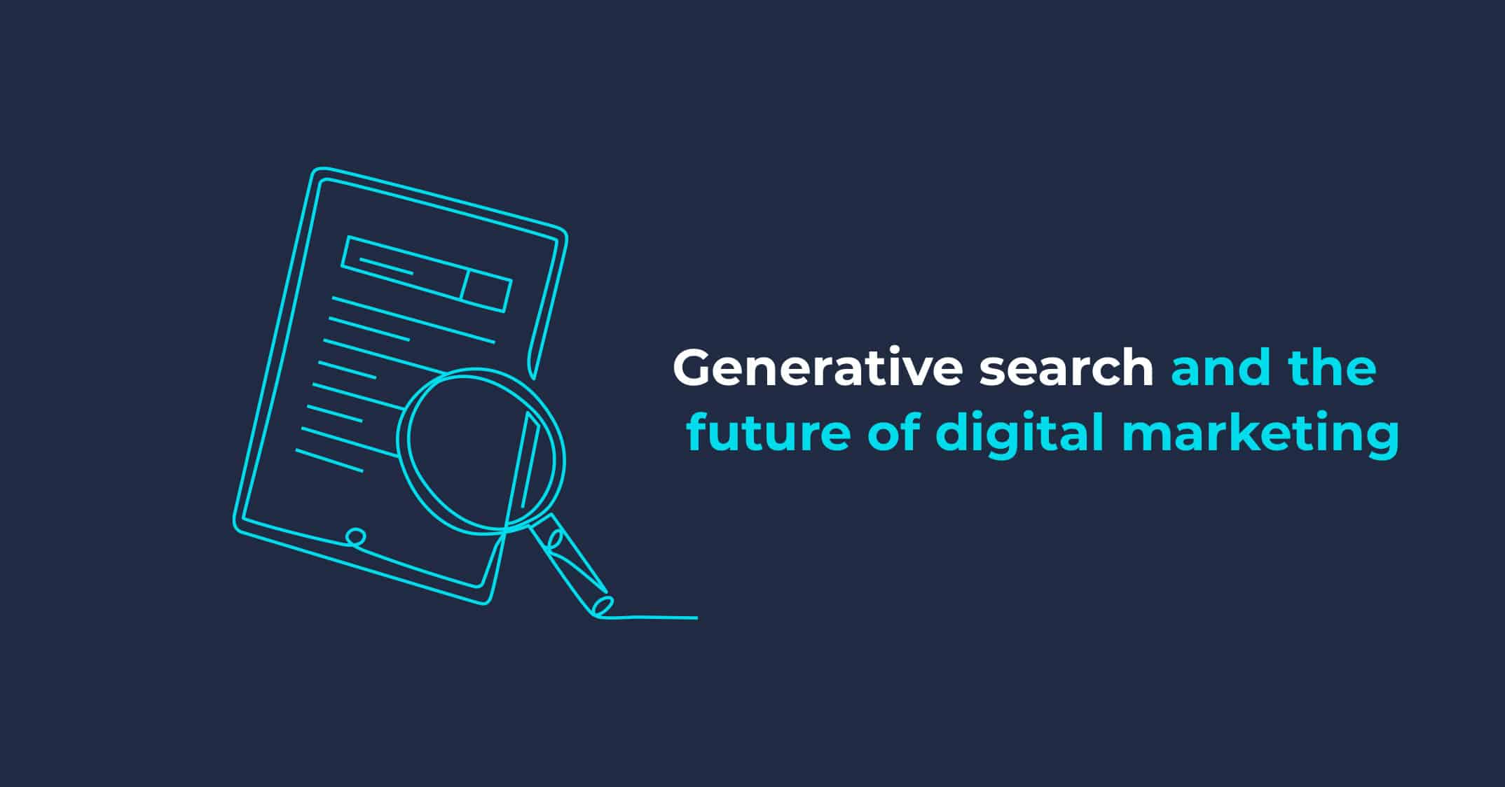 Generative search and the future of digital marketing