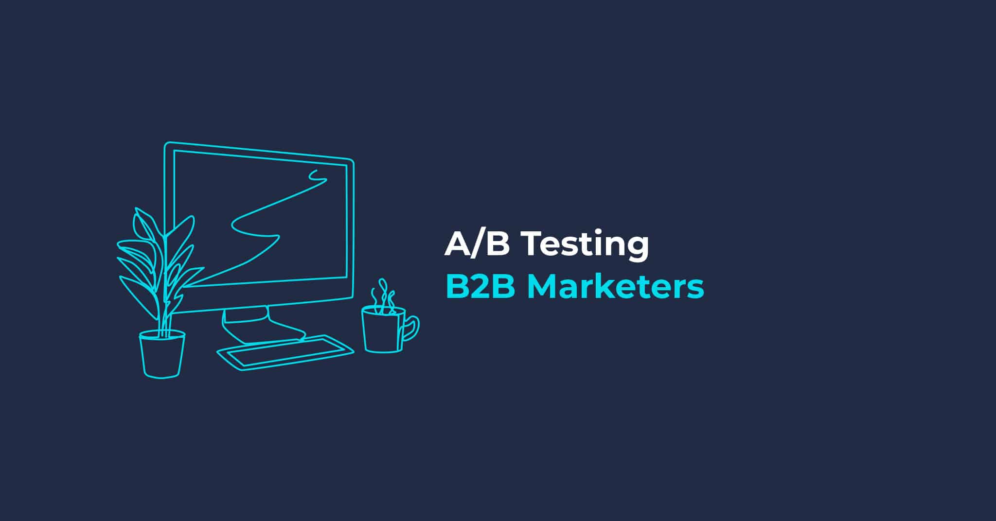 A/B Testing B2B Marketers